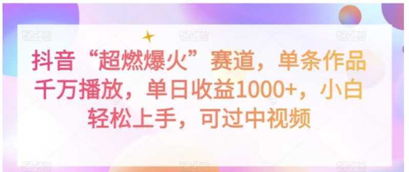 抖音“超燃爆火”赛道,单条作品千万播放,单日收益1000+,小白轻松上手,可过中视频【揭秘】
