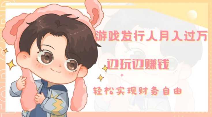 游戏发行人月入过万,边玩边赚钱