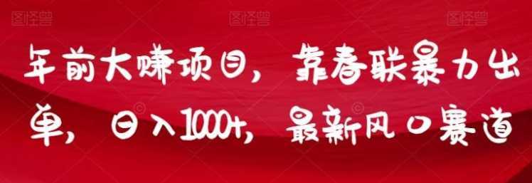 年前大赚项目,靠春联暴力出单,日入1000+,最新风口赛道【揭秘】