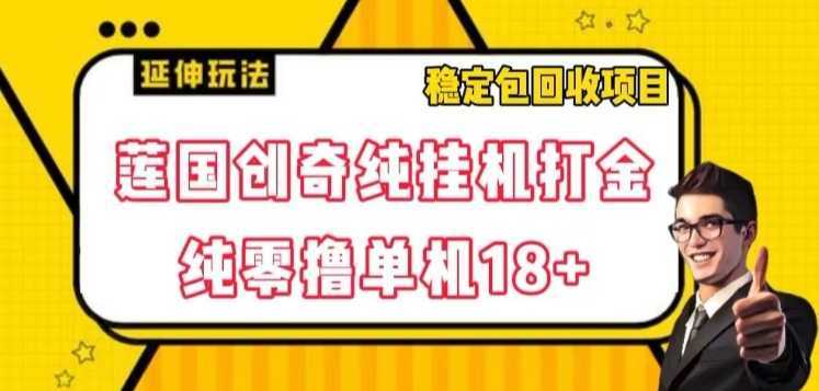莲国创奇纯挂机打金,纯零撸单机18+,稳定包回收项目【揭秘】
