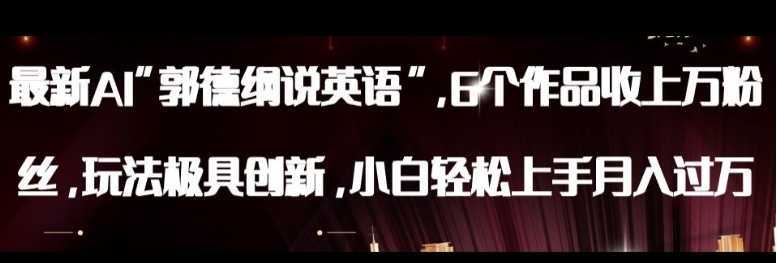 最新AI郭德纲说英语,玩法极具创新,小白轻松上手月入过万【揭秘】