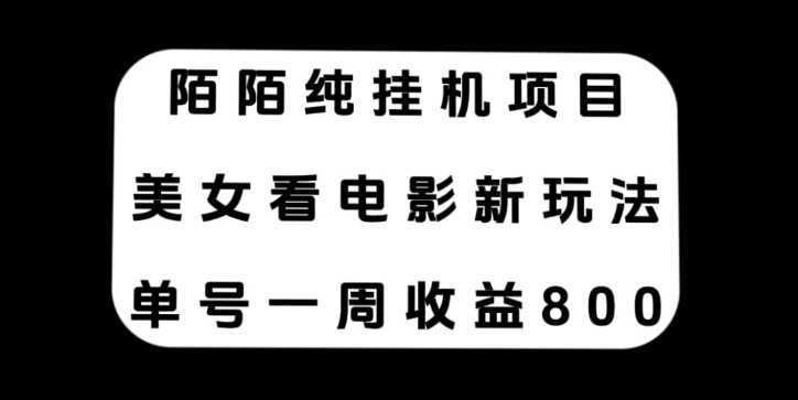 陌陌纯挂机项目,美女看电影新玩法,单号一周收益800+
