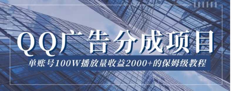 QQ广告分成项目保姆级教程,单账号100W播放量收益2000+【揭秘】