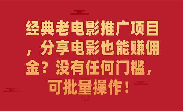 《经典老电影推广项目》分享电影也能赚佣金?没有任何门槛,可批量操作