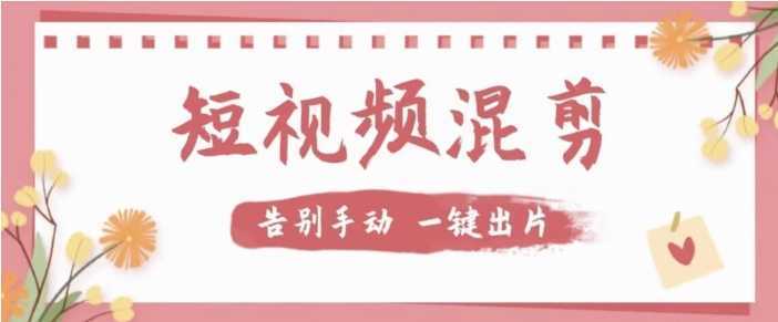 【独家首发】价值几百无敌好用短视频混剪软件,效率翻倍