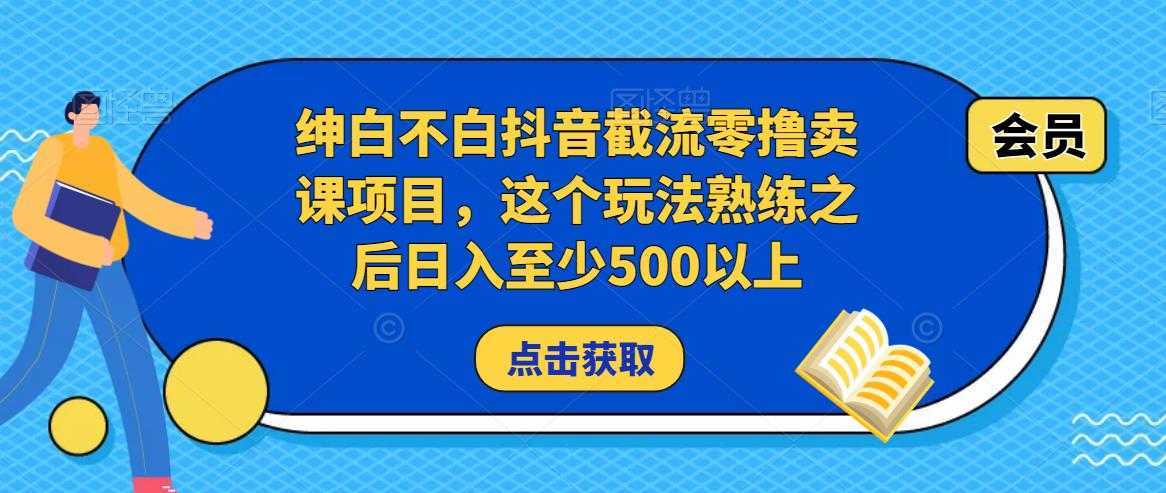 绅白不白抖音截流零撸卖课项目,这个玩法熟练之后日入至少500以上