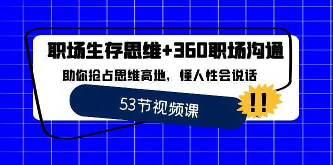 职场 生存思维+360职场沟通,助你抢占思维高地,懂人性会说话