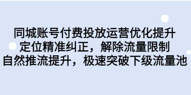 同城账号付费投放优化提升,定位精准纠正,解除流量限制,自然推流提…