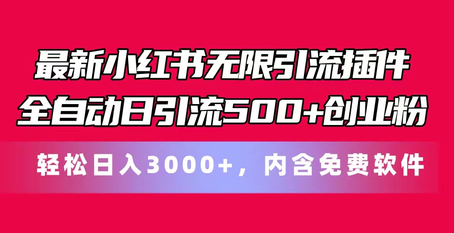最新小红书无限引流插件全自动日引流500+创业粉,内含免费软件