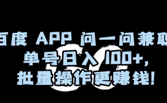 百度APP问一问兼职,单号日入100+,批量操作更赚钱【揭秘】