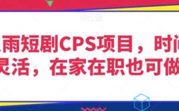 灵雨短剧CPS项目,时间灵活,在家在职也可做