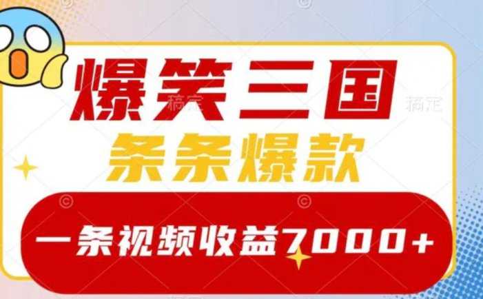 爆笑三国,一条视频收益7000+,条条爆款,5分钟一个原创视频,多种变现方式