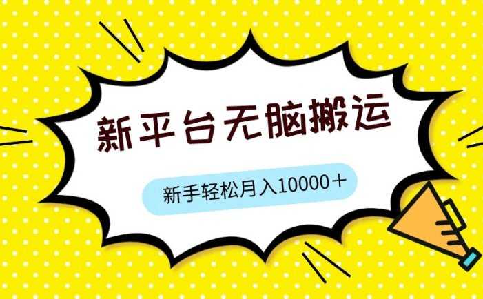 新平台用软件无脑搬运,月赚10000+,小白也能轻松上手