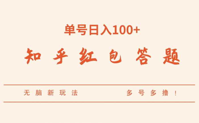 知乎红包答题,无脑新玩法,单号日入100+,多号多撸!