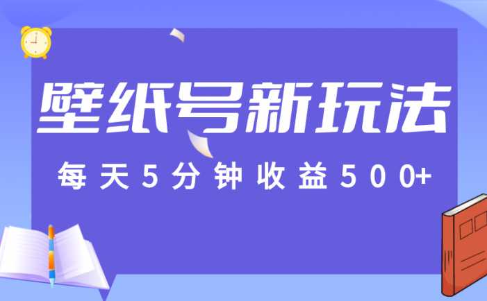 每天5分钟收益500+,壁纸号新玩法,篇篇流量1w+【保姆教学】
