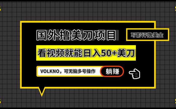 国外撸美刀项目,VOLKNO看视频就能日入50+美刀,可无脑多号操作
