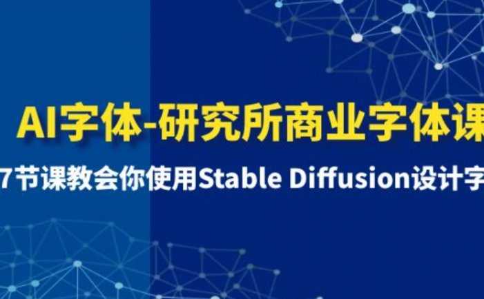 AI字体-研究所商业字体课-第1期:7节课教会你使用Stable Diffusion设计字体